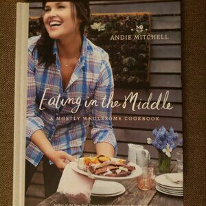 Eating in the Middle A Mostly Wholesome Cookbook Diet Light Recipe Andie Mitchel